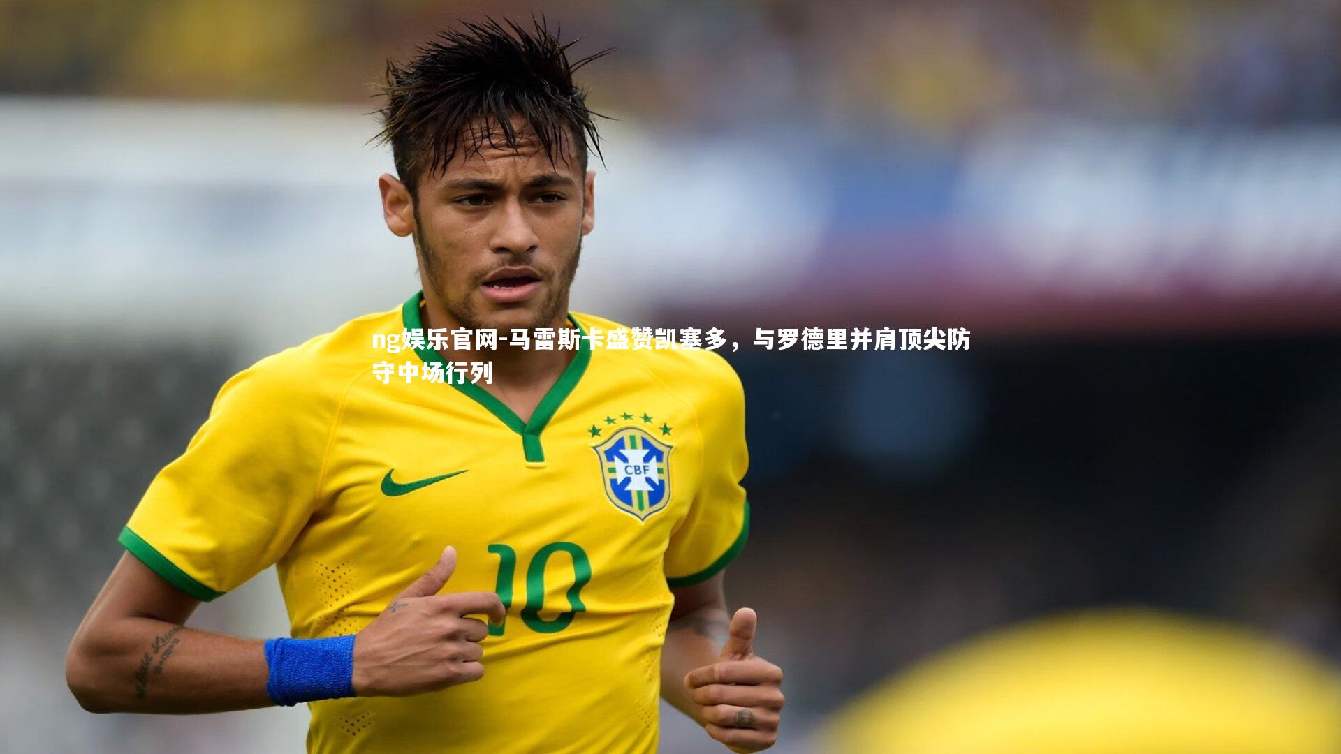 马雷斯卡盛赞凯塞多，与罗德里并肩顶尖防守中场行列