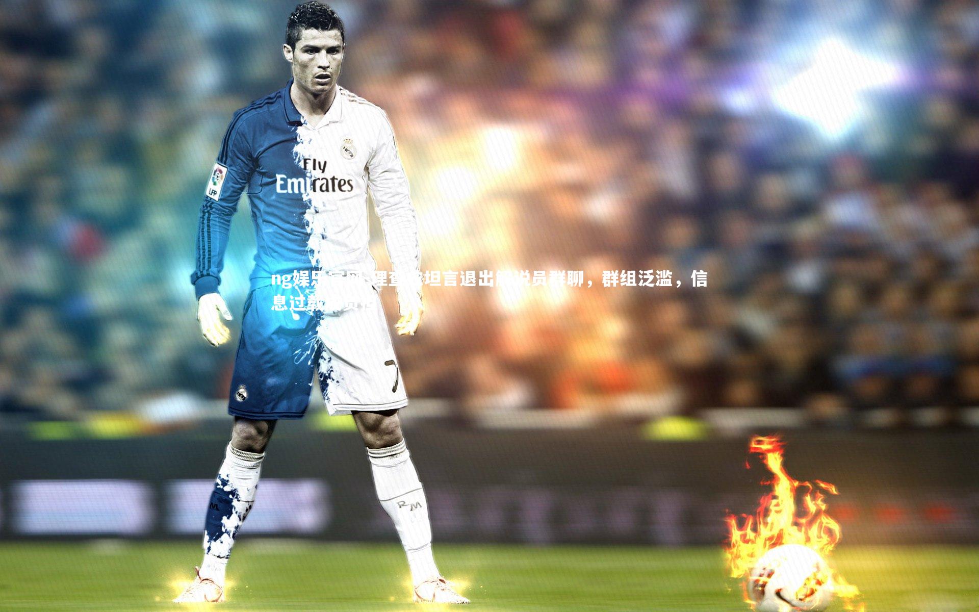 理查兹坦言退出解说员群聊，群组泛滥，信息过载成负担