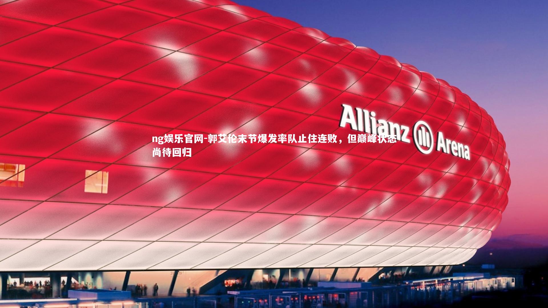 ng娱乐官网-郭艾伦末节爆发率队止住连败，但巅峰状态尚待回归